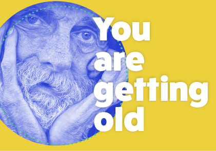 You are getting old